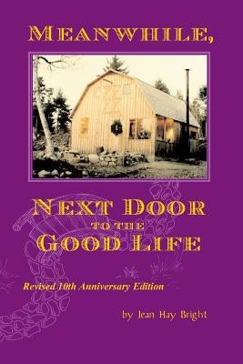 Meanwhile, Next Door to the Good Life: Homesteading in the 1970s in the shadows of Helen and Scott Nearing, and how it all -- and they -- ended up by Bright, David