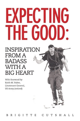 Expecting the Good: Inspiration from a Badass with a Big Heart by Cutshall, Brigitte