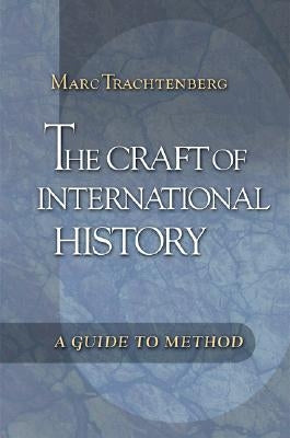 The Craft of International History: A Guide to Method by Trachtenberg, Marc