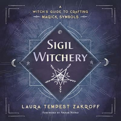 Sigil Witchery: A Witch's Guide to Crafting Magick Symbols by Zakroff, Laura Tempest