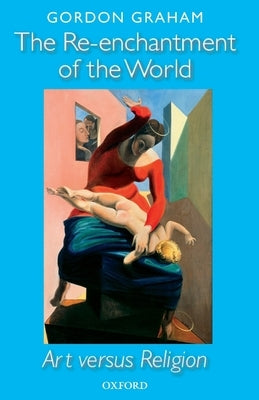 Re-Enchantment of the World: Art Versus Religion by Graham, Gordon