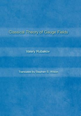 Classical Theory of Gauge Fields by Rubakov, Valery