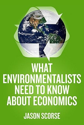 What Environmentalists Need to Know about Economics by Scorse, J.