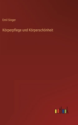 Körperpflege und Körperschönheit by Singer, Emil