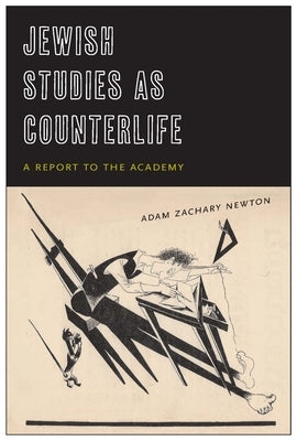 Jewish Studies as Counterlife: A Report to the Academy by Newton, Adam Zachary
