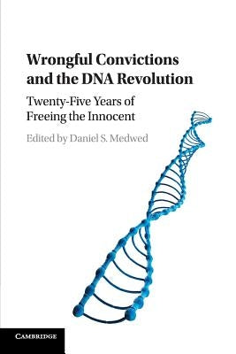 Wrongful Convictions and the DNA Revolution: Twenty-Five Years of Freeing the Innocent by Medwed, Daniel S.