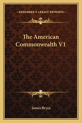 The American Commonwealth V1 by Bryce, James