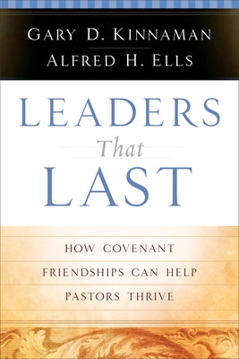 Leaders That Last: How Covenant Friendships Can Help Pastors Thrive by Ells, Alfred H.