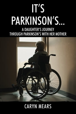 It's Parkinson's...: A Daughter's Journey Through Parkinson's with Her Mother by Mears, Caryn