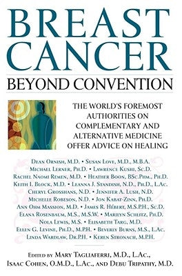 Breast Cancer: Beyond Convention: The World's Foremost Authorities on Complementary and Alternative Medicine Offer Advice on Healing by Tagliaferri, Mary