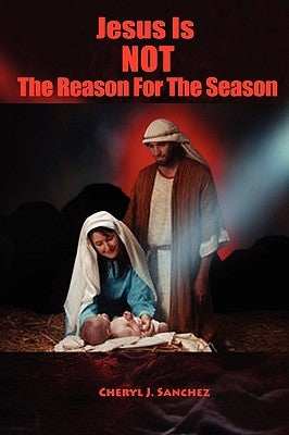 Jesus Is NOT The Reason For The Season by Sanchez, Cheryl
