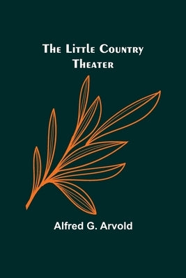 The little country theater by G. Arvold, Alfred