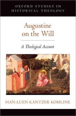 Augustine on the Will: A Theological Account by Kantzer Komline, Han-Luen