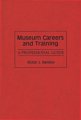 Museum Careers and Training: A Professional Guide by Danilov, Victor