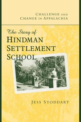 Challenge and Change in Appalachia: The Story of Hindman Settlement School by Stoddart, Jess