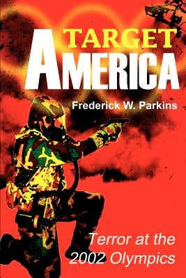 Target America: Terror at the 2002 Olympics by Parkins, Frederick W., Jr.
