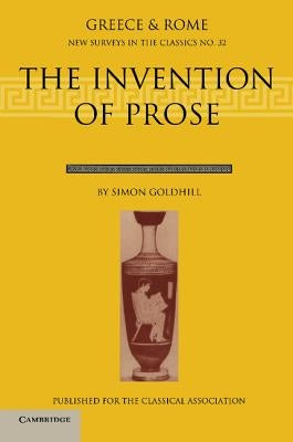 The Invention of Prose by Goldhill, Simon