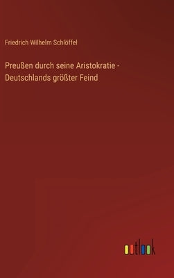 Preußen durch seine Aristokratie - Deutschlands größter Feind by Schlöffel, Friedrich Wilhelm