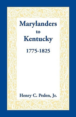 Marylanders to Kentucky, 1775-1825 by Peden Jr, Henry C.