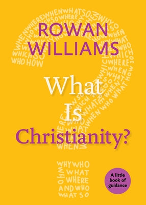 What Is Christianity?: A Little Book of Guidance by Williams, Rowan