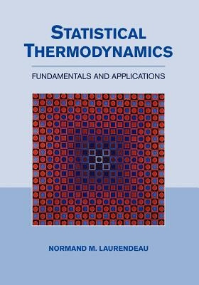 Statistical Thermodynamics: Fundamentals and Applications by Laurendeau, Normand M.