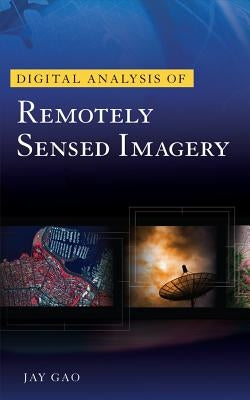 Digital Analysis of Remotely Sensed Imagery by Gao, Jay