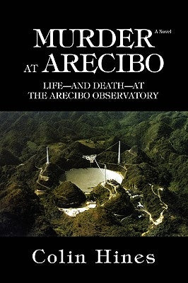 Murder at Arecibo: Life--And Death--At the Arecibo Observatory by Hines, Colin