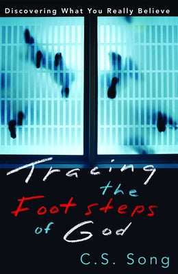 Tracing the Footsteps of God: Discovering What You Really Believe by Song, C. S.
