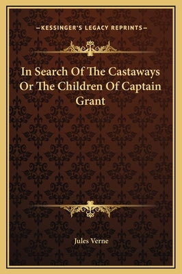 In Search of the Castaways or the Children of Captain Grant by Verne, Jules