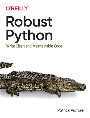 Robust Python: Write Clean and Maintainable Code by Viafore, Patrick