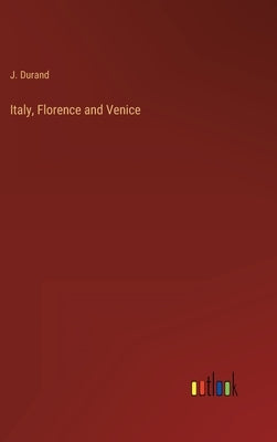 Italy, Florence and Venice by Durand, J.