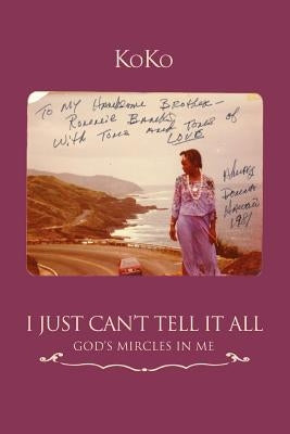 I Just Can't Tell It All: God's Mircles In Me by Koko