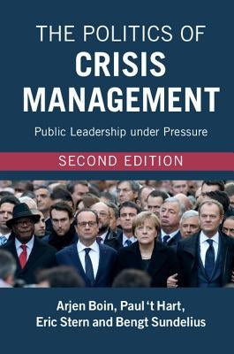 The Politics of Crisis Management: Public Leadership Under Pressure by Boin, Arjen