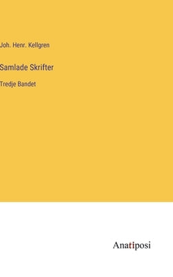 Samlade Skrifter: Tredje Bandet by Kellgren, Joh Henr