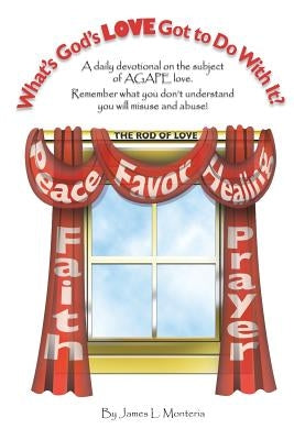 What's God's Love Got To Do With It?: A daily devotional on the subject of the Love of God (AGAPE) by Monteria, James