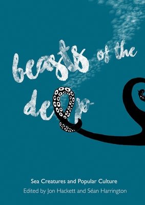 Beasts of the Deep: Sea Creatures and Popular Culture by Hackett, Jon
