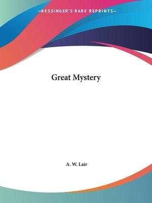 Great Mystery by Lair, A. W.