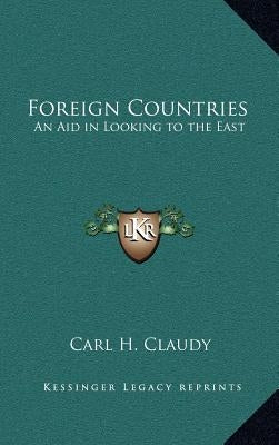 Foreign Countries: An Aid in Looking to the East by Claudy, Carl H.