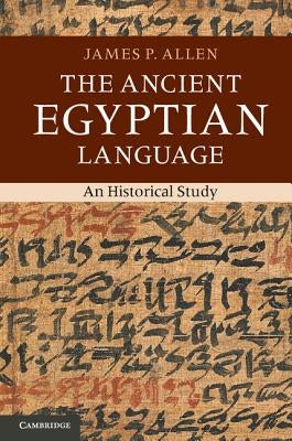 The Ancient Egyptian Language: An Historical Study by Allen, James P.