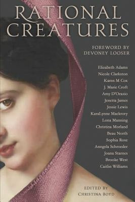 Rational Creatures: Stirrings of Feminism in the Hearts of Jane Austen's Fine Ladies by Looser, Devoney