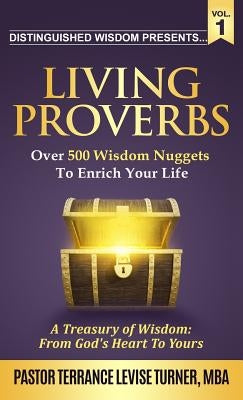 Distinguished Wisdom Presents . . . Living Proverbs-Vol.1: Over 500 Wisdom Nuggets To Enrich Your Life by Turner, Terrance Levise