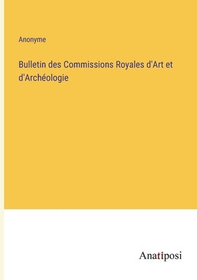 Bulletin des Commissions Royales d'Art et d'Archéologie by Anonyme