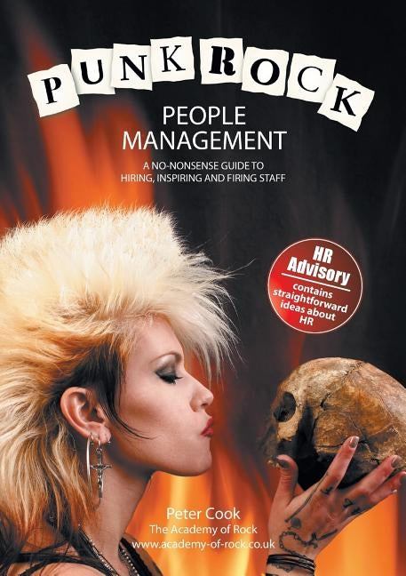 Punk Rock People Management: A No-Nonsense Guide to Hiring, Inspiring and Firing Staff by Cook, Peter