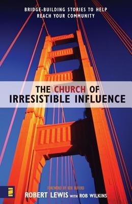 The Church of Irresistible Influence: Bridge-Building Stories to Help Reach Your Community by Lewis, Robert