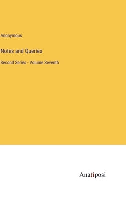 Notes and Queries: Second Series - Volume Seventh by Anonymous