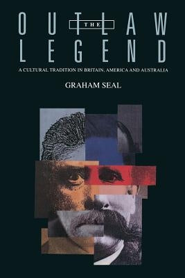 The Outlaw Legend: A Cultural Tradition in Britain, America and Australia by Seal, Graham