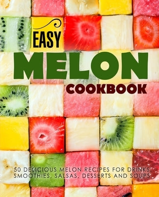 Easy Melon Cookbook: 50 Delicious Melon Recipes for Drinks, Smoothies, Salsas, Desserts and Soups (2nd Edition) by Press, Booksumo