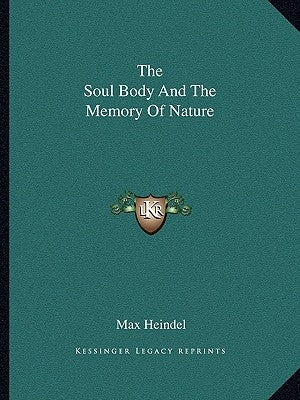 The Soul Body and the Memory of Nature by Heindel, Max