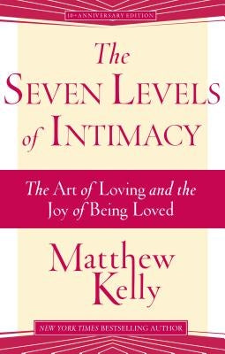 The Seven Levels of Intimacy: The Art of Loving and the Joy of Being Loved by Kelly, Matthew
