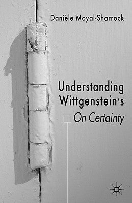 Understanding Wittgenstein's on Certainty by Moyal-Sharrock, D.